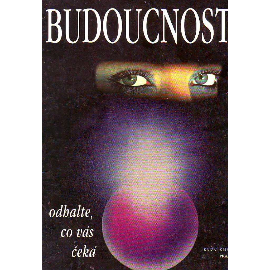 Budoucnost. Odhalte, co vás čeká (esoterika, okultismus; orientální astrologie, karty, proutkařství, runy)